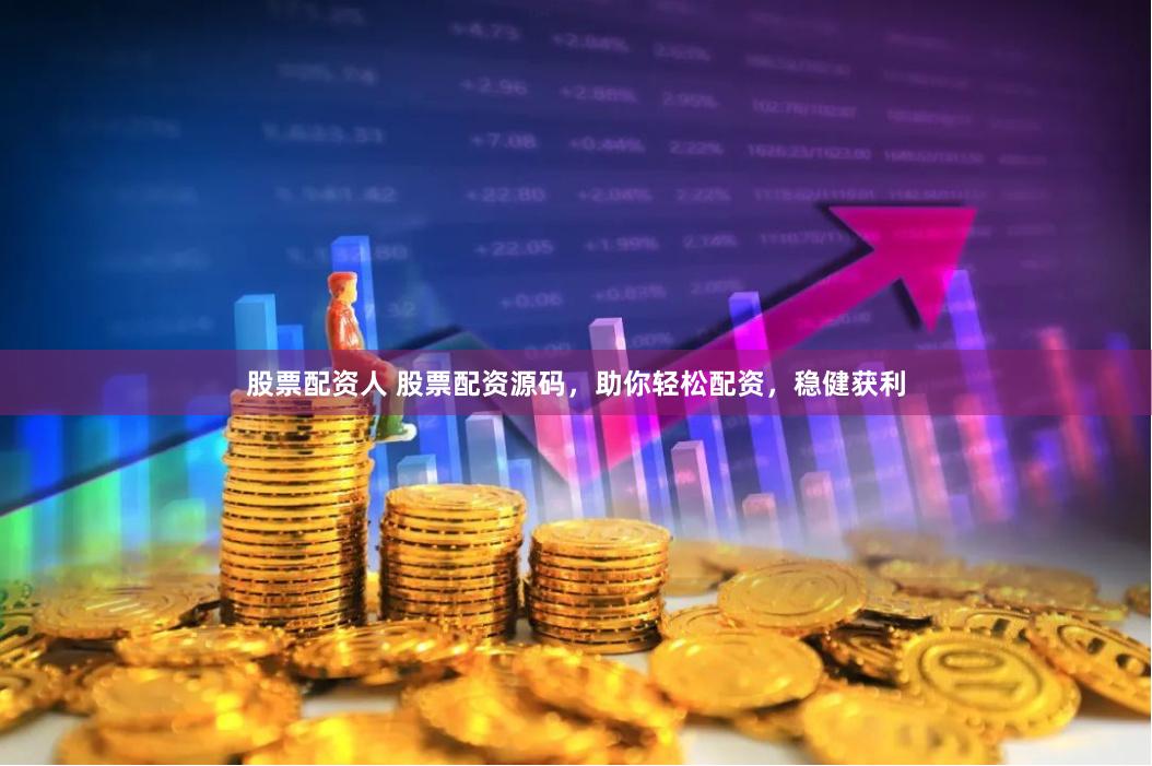 股票配资人 股票配资源码，助你轻松配资，稳健获利