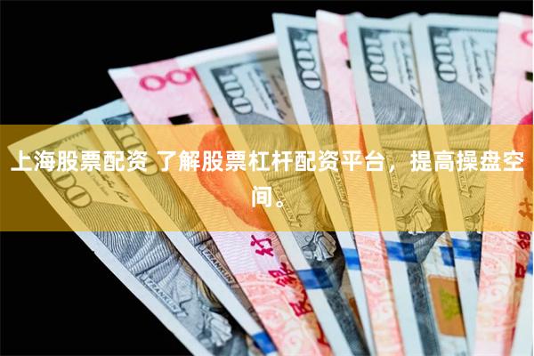 上海股票配资 了解股票杠杆配资平台，提高操盘空间。